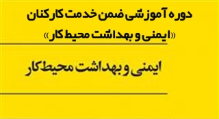 برگزاری دوره آموزشی ضمن خدمت کارکنان "ایمنی و بهداشت محیط کار"